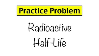 Practice Problem Radioactive HalfLife [upl. by Enael]