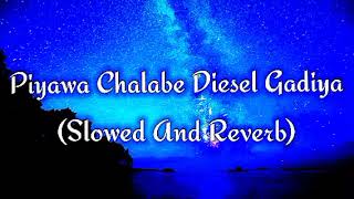 Piyawa Chalabe Diesel Gadiya Slowed And Reverb [upl. by Kale]