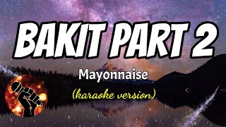 BAKIT PART 2  MAYONNAISE karaoke version [upl. by Trixy655]