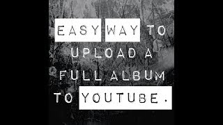 Easy Way to Upload a Full Music Album to Youtube [upl. by Fennelly684]