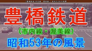 豊橋鉄道市内線・渥美線 昭和53年の懐かしい風景 [upl. by Gar]