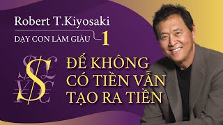 Sách Nói Dạy Con Làm Giàu Tập 1  Để Không Có Tiền Vẫn Tạo Ra Tiền  Robert Kiyosaki [upl. by Alves]