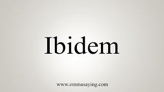 How To Say Ibidem [upl. by Drofnelg]